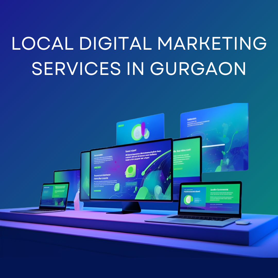 Local Digital Marketing Services in Gurgaon: Fueling Your Business Growth