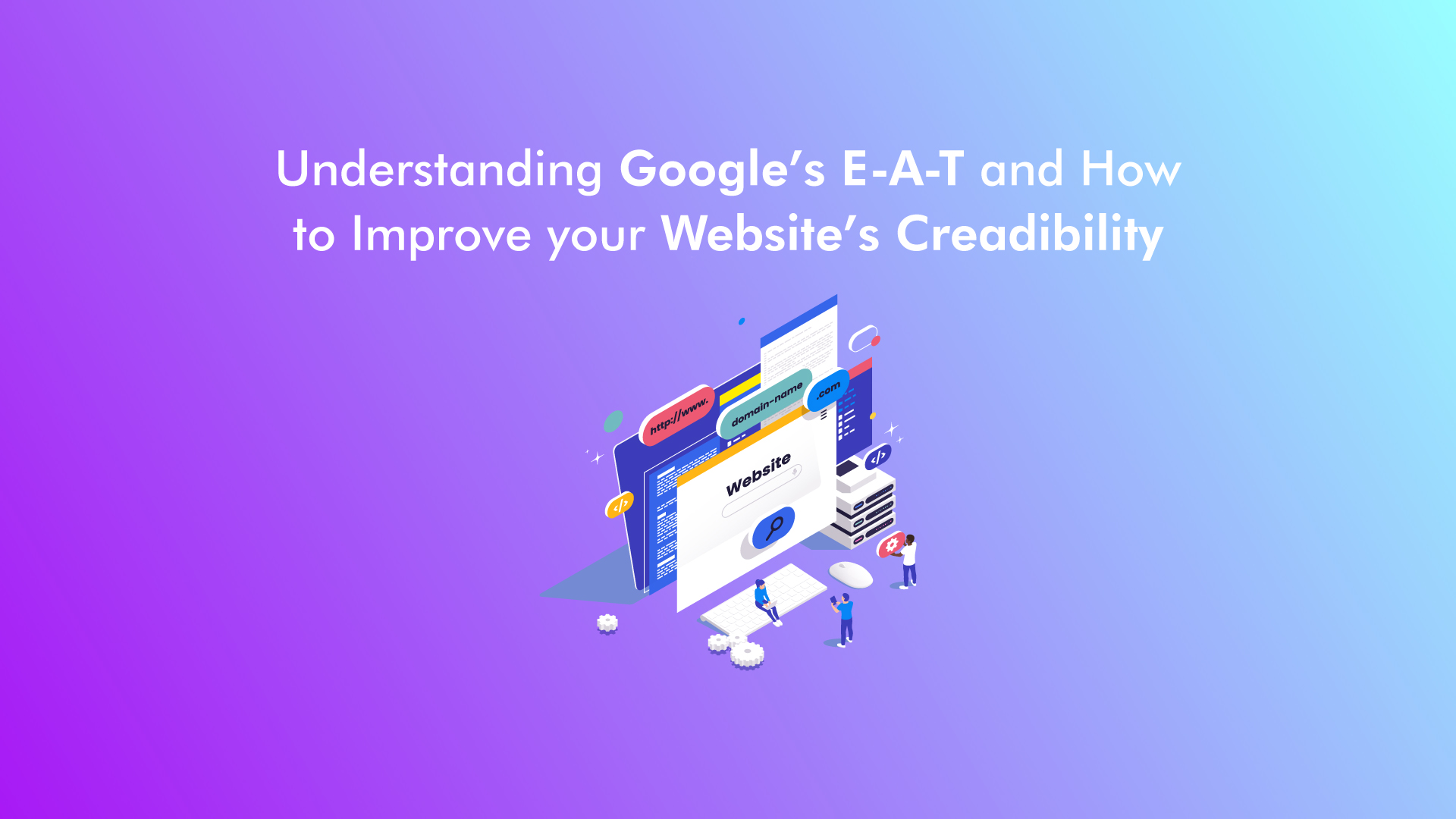 Understanding Google’s E-E-A-T and How to Improve Your Website’s Credibility