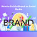 How to Build a Brand on Social Media