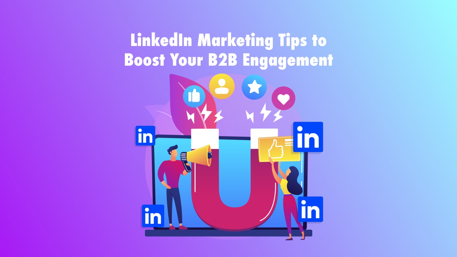 LinkedIn Marketing Tips to Boost Your B2B Engagement