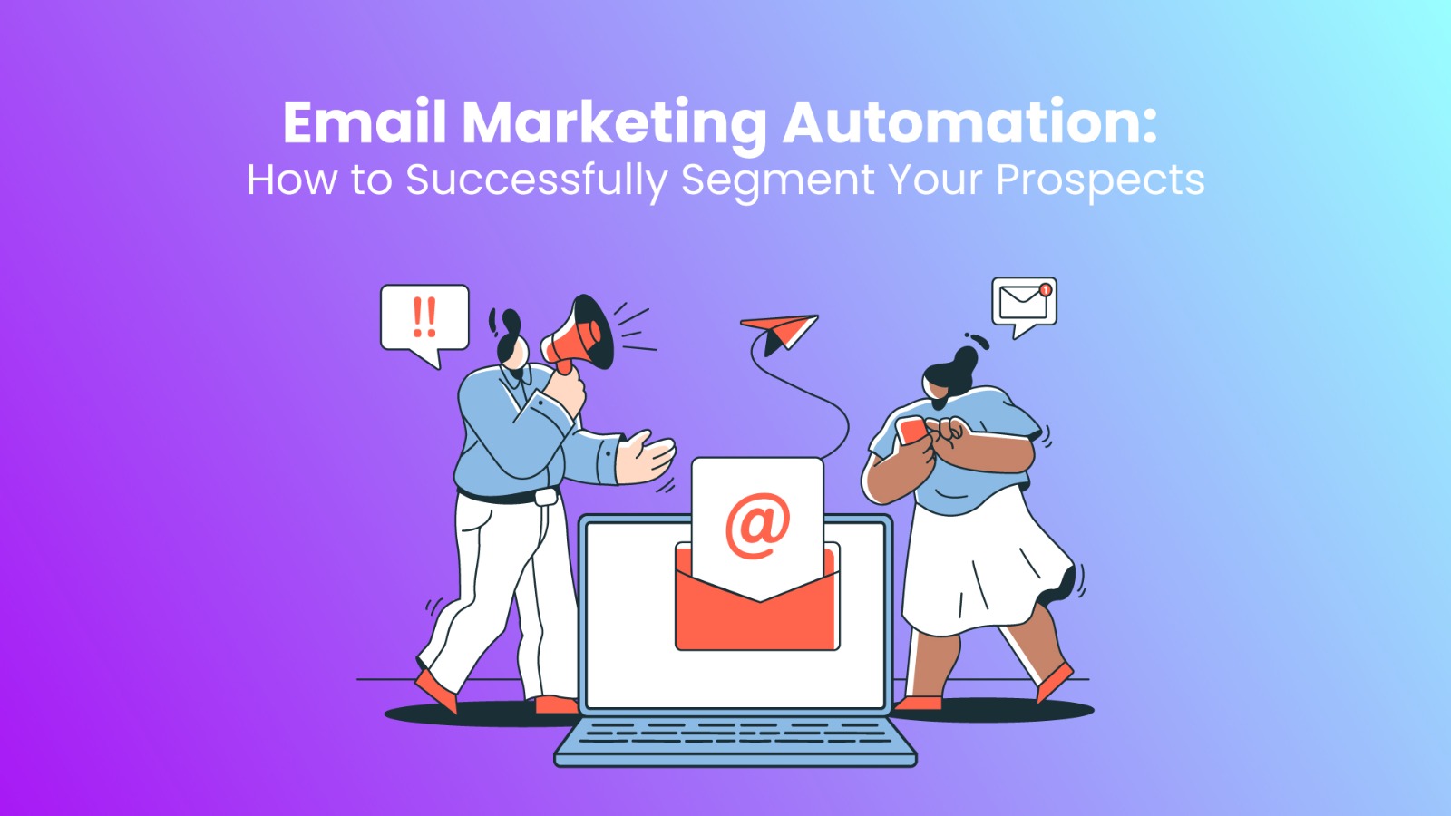 Email Marketing Automation: How to Successfully Segment Your Prospects