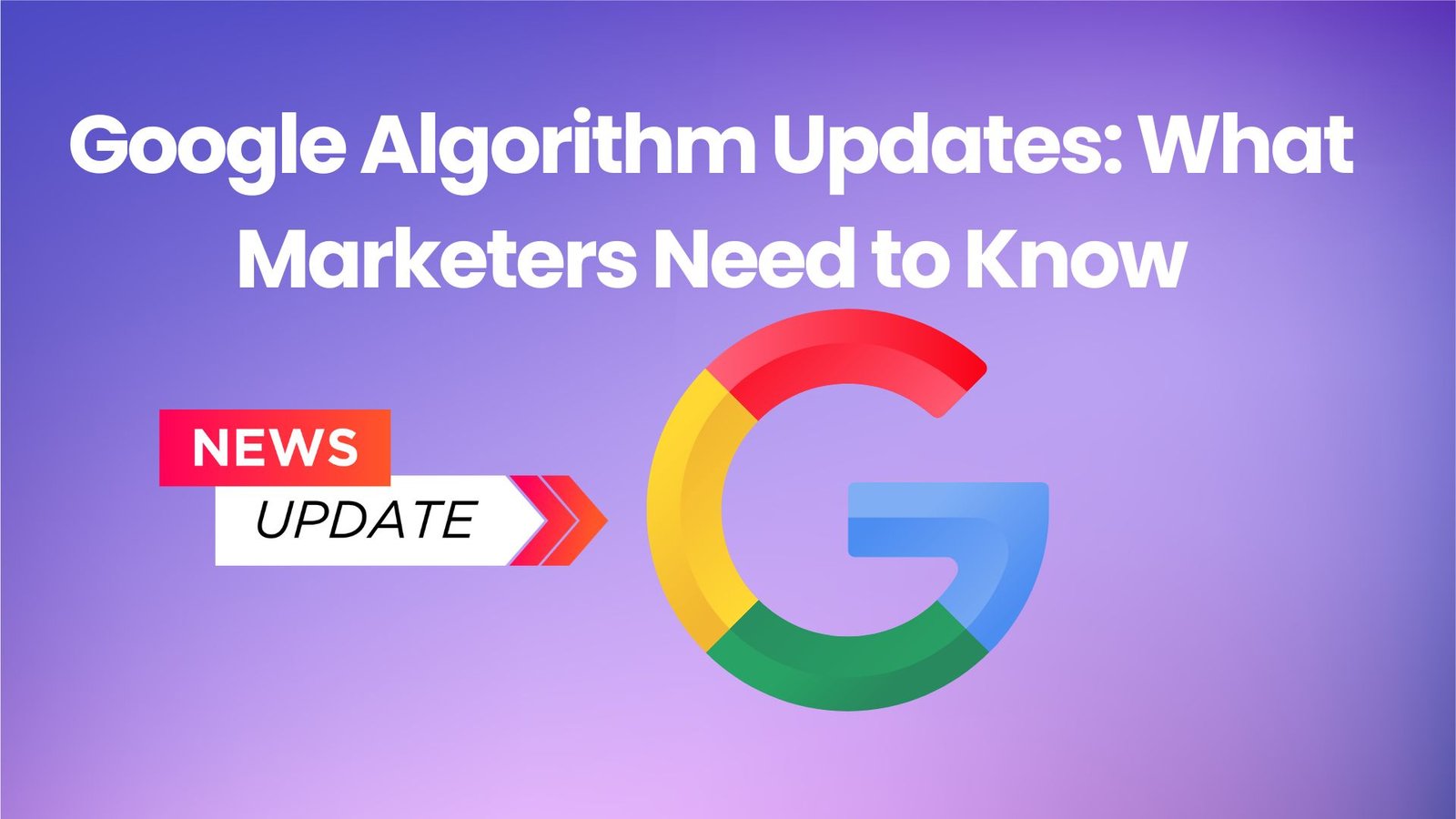 Google Algorithm Updates: What Marketers Need to Know