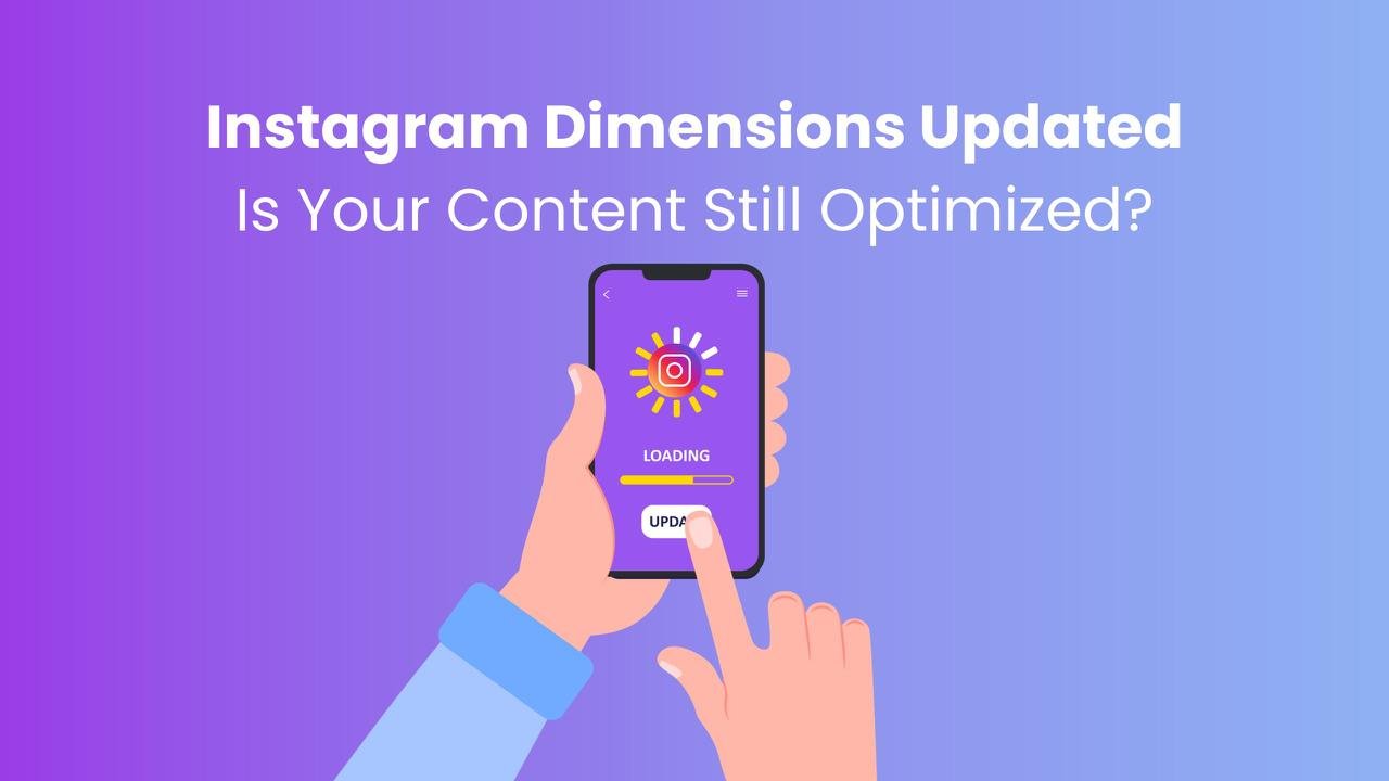 Instagram Dimensions Updated: Is Your Content Still Optimized?