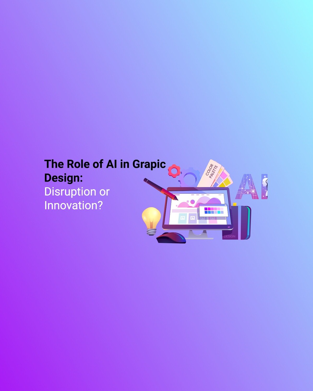 The Role of AI in Graphic Design: Disruption or Innovation?